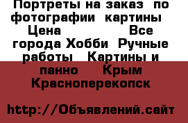 Портреты на заказ( по фотографии)-картины › Цена ­ 400-1000 - Все города Хобби. Ручные работы » Картины и панно   . Крым,Красноперекопск
